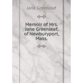 

Книга Memoir of Mrs Jane Greenleaf, of Newburyport, Mass