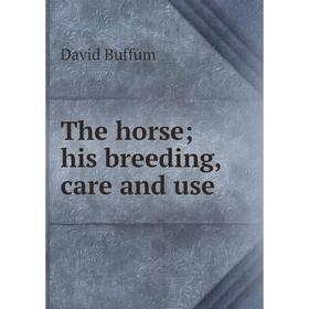 

Книга The horse; his breeding, care and use
