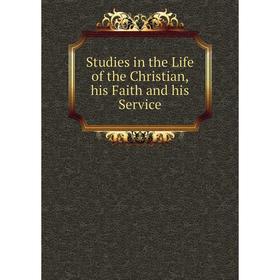 

Книга Studies in the Life of the Christian, his Faith and his Service