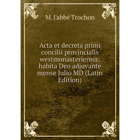 

Книга Acta et decreta primi concilii provincialis westmonasteriensis: habita Deo adjuvante mense Julio MD (Latin Edition)