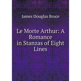 

Книга Le Morte Arthur: A Romance in Stanzas of Eight Lines