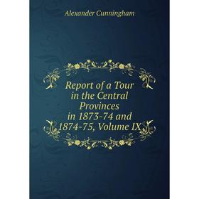 

Книга Report of a Tour in the Central Provinces in 1873-74 and 1874-75, Volume IX