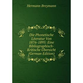 

Книга Die Phonetische Literatur Von 1876-1895: Eine Bibliographisch-Kritische Übersicht (German Edition)