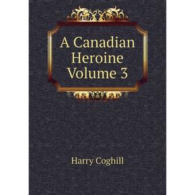 

Книга A Canadian Heroine Volume 3