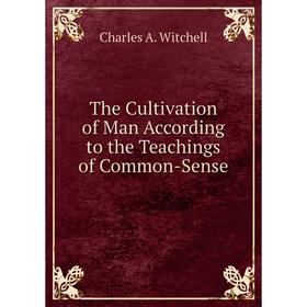 

Книга The Cultivation of Man According to the Teachings of Common-Sense