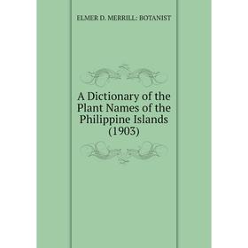 

Книга A Dictionary of the Plant Names of the Philippine Islands (1903)