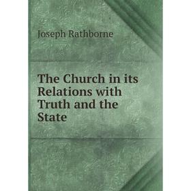 

Книга The Church in its Relations with Truth and the State