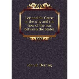 

Книга Lee and his Cause or the why and the how of the war between the States