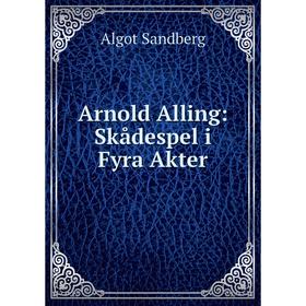 

Книга Arnold Alling: Skådespel i Fyra Akter