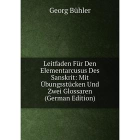 

Книга Leitfaden Für Den Elementarcusus Des Sanskrit: Mit Übungsstücken Und Zwei Glossaren