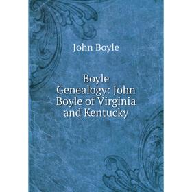 

Книга Boyle Genealogy: John Boyle of Virginia and Kentucky