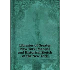 

Книга Libraries of Greater New York: Manual and Historical Sketch of the New York