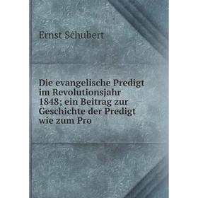 

Книга Die evangelische Predigt im Revolutionsjahr 1848ein Beitrag zur Geschichte der Predigt wie zum Pro