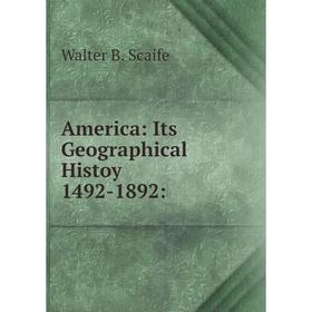 

Книга America: Its Geographical Histoy 1492-1892