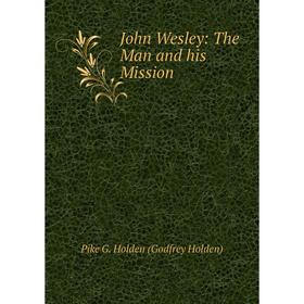 

Книга John Wesley: The Man and his Mission