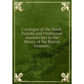 

Книга Catalogue of the Hindi, Panjabi and Hindustani manuscripts in the library of the British museum