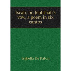 

Книга Iscahor, Jephthah's vow, a poem in six cantos
