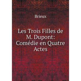 

Книга Les Trois Filles de M Dupont: Comédie en Quatre Actes