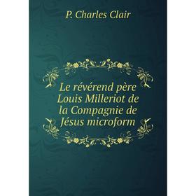 

Книга Le révérend père Louis Milleriot de la Compagnie de Jésus microform