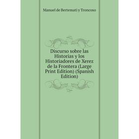

Книга Discurso sobre las Historias y los Historiadores de Xerez de la Frontera (Large Print Edition) (Spanish Edition)