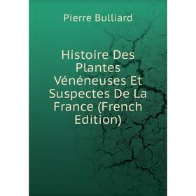 

Книга Histoire Des Plantes Vénéneuses Et Suspectes De La France (French Edition)