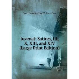 

Книга Juvenal: Satires, III, X, XIII, and XIV (Large Print Edition)