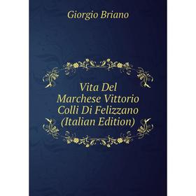 

Книга Vita Del Marchese Vittorio Colli Di Felizzano (Italian Edition)