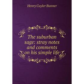 

Книга The suburban sage: stray notes and comments on his simple life