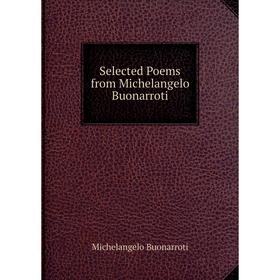 

Книга Selected Poems from Michelangelo Buonarroti