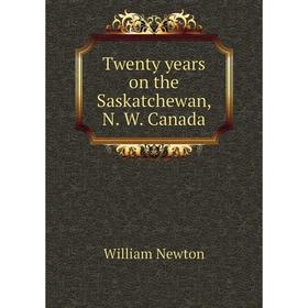 

Книга Twenty years on the Saskatchewan, N. W. Canada