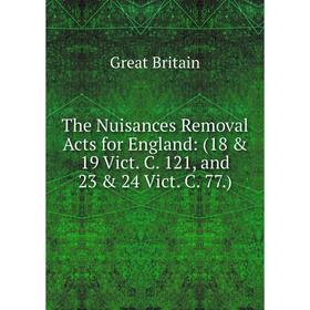 

Книга The Nuisances Removal Acts for England: (18 & 19 Vict. C. 121, and 23 & 24 Vict. C. 77.)
