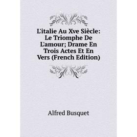 

Книга L'italie Au Xve Siècle: Le Triomphe De L'amour; Drame En Trois Actes Et En Vers