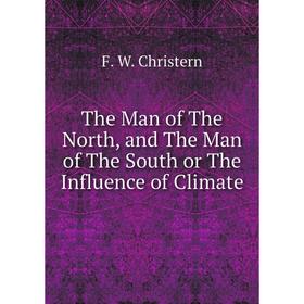 

Книга The Man of The North, and The Man of The South or The Influence of Climate