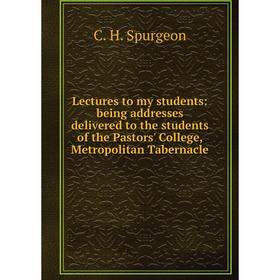 

Книга Lectures to my students: being addresses delivered to the students of the Pastors' College, Metropolitan Tabernacle