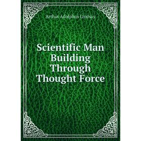 

Книга Scientific Man Building Through Thought Force