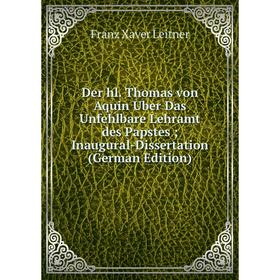 

Книга Der hl. Thomas von Aquin Uber Das Unfehlbare Lehramt des PapstesInaugural-Dissertation (German Edition)