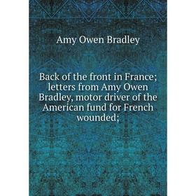 

Книга Back of the front in France; letters from Amy Owen Bradley, motor driver of the American fund for French wounded