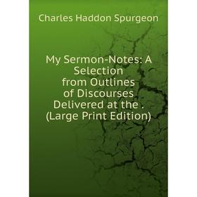 

Книга My Sermon-Notes: A Selection from Outlines of Discourses Delivered at the (Large Print Edition)