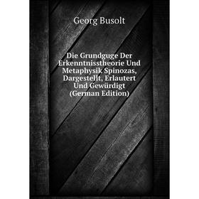 

Книга Die Grundguge Der Erkenntnisstheorie Und Metaphysik Spinozas, Dargestellt, Erlautert Und Gewürdigt (German Edition)