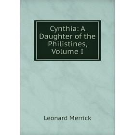 

Книга Cynthia: A Daughter of the Philistines, Volume I