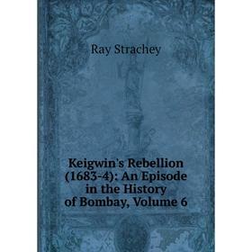 

Книга Keigwin's Rebellion (1683-4): An Episode in the History of Bombay, Volume 6