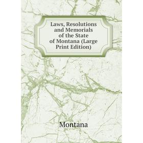 

Книга Laws, Resolutions and Memorials of the State of Montana (Large Print Edition)