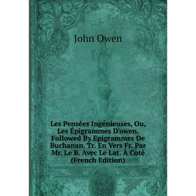 

Книга Les Pensées Ingénieuses, Ou, Les Épigrammes D'owen Followed By Epigrammes De Buchanan Tr En Vers Fr Par Mr Le B Avec Le Lat À Coté