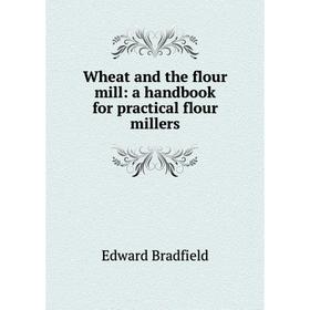 

Книга Wheat and the flour mill: a handbook for practical flour millers