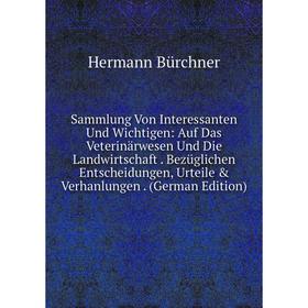 

Книга Sammlung Von Interessanten Und Wichtigen: Auf Das Veterinarwesen Und Die Landwirtschaft. BezUglichen Entscheidungen, Urteile Verhanlungen