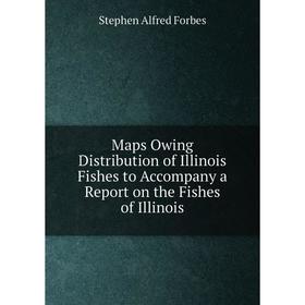 

Книга Maps Owing Distribution of Illinois Fishes to Accompany a Report on the Fishes of Illinois