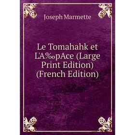

Книга Le Tomahahk et L'A‰pAce (Large Print Edition)