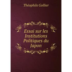 

Книга Essai sur les Institutions Politiques du Japon