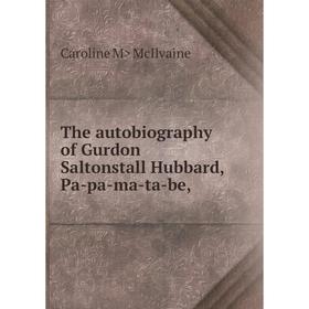 

Книга The autobiography of Gurdon Saltonstall Hubbard, Pa-pa-ma-ta-be