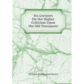 

Книга Six Lectures On the Higher Criticism Upon the Old Testament